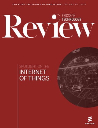 ERICSSON
TECHNOLOGY
C H A R T I N G T H E F U T U R E O F I N N O V A T I O N | V O L U M E 9 9 I 2 0 1 9
INTERNET
OF THINGS
SPOTLIGHT ON THE
 
