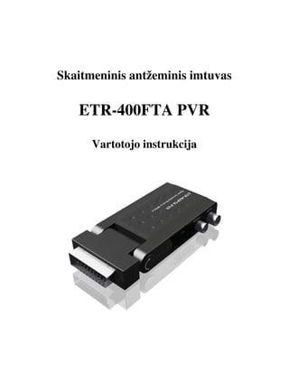 Skaitmeninis antžeminis imtuvas

   ETR-400FTA PVR

      Vartotojo instrukcija
 