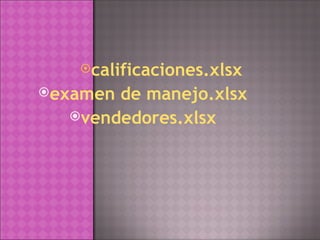 calificaciones.xlsx examen de manejo.xlsx vendedores.xlsx 