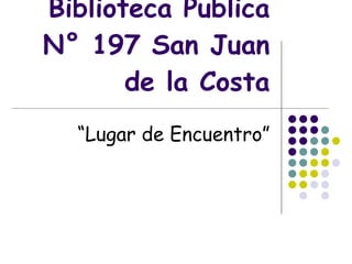 Biblioteca Publica N° 197 San Juan de la Costa “ Lugar de Encuentro” 