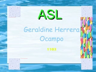 Geraldine Herrera Ocampo 1103 ASL 