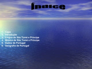 Índice Capa Introdução Língua de São Tomé e Príncipe Música de São Tomé e Príncipe Dados de Portugal Geografia de Portugal 