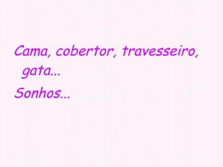 Cama, cobertor, travesseiro, gata... Sonhos...   