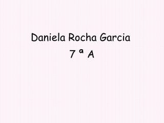 Daniela Rocha Garcia  7 ª A 
