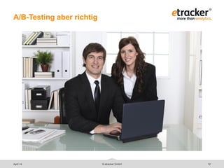 © etracker GmbH 12
A/B-Testing aber richtig
April 14
 