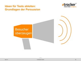 © etracker GmbH 25
Ideen für Tests ableiten:
Grundlagen der Persuasion
Besucher
überzeugen
April 14
 