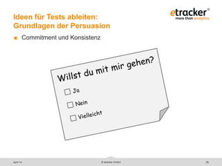 © etracker GmbH 28
Ideen für Tests ableiten:
Grundlagen der Persuasion
 Commitment und Konsistenz
April 14
 