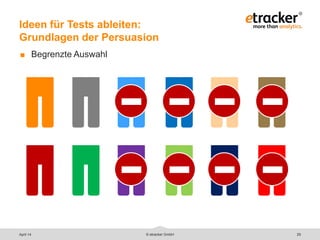 © etracker GmbH 29
Ideen für Tests ableiten:
Grundlagen der Persuasion
 Begrenzte Auswahl
April 14
 