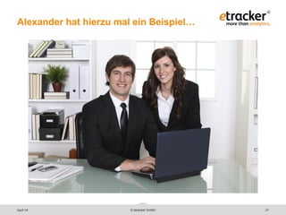 © etracker GmbH 31
Alexander hat hierzu mal ein Beispiel…
April 14
 