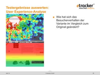 Testergebnisse auswerten:
User Experience-Analyse
50
 Wie hat sich das
Besucherverhalten der
Variante im Vergleich zum
Original geändert?
© etracker GmbHApril 14
 
