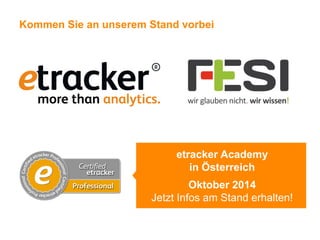 Kommen Sie an unserem Stand vorbei
etracker Academy
in Österreich
Oktober 2014
Jetzt Infos am Stand erhalten!
 