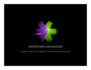 INVESTING UNLEASHED
Digital Apps for Mobile Investment Screening
 