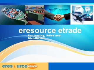 eresource etradeFor trading, Sales and
Distribution
 