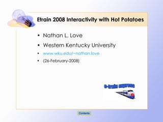 Etrain 2008 Interactivity with Hot Potatoes ,[object Object],[object Object],[object Object],[object Object]