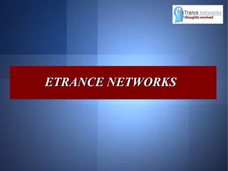 ETRANCE NETWORKSETRANCE NETWORKS
http://www.etrance.in
 