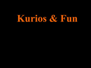 Kurios & Fun 