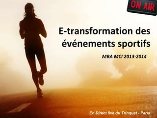 E-transformation des
événements sportifs
MBA MCI 2013-2014
En Direct live du Trinquet - Paris
 