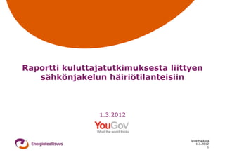 Raportti kuluttajatutkimuksesta liittyen
   sähkönjakelun häiriötilanteisiin



                 1.3.2012



                                     Ville Haikola
                                         1.3.2012
                                                 1
 