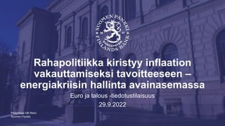 Suomen Pankki
Rahapolitiikka kiristyy inflaation
vakauttamiseksi tavoitteeseen –
energiakriisin hallinta avainasemassa
Euro ja talous -tiedotustilaisuus
29.9.2022
Pääjohtaja Olli Rehn
 