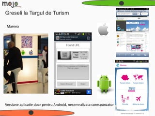 Greseli la Targul de Turism

 Mareea




Versiune aplicatie doar pentru Android, nesemnalizata corespunzator
 