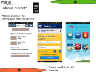 Mobile internet?

Alegerea punctului final:
Landing page, mobi site, aplicatie




                                     Contact rapid (cick to call)
                                     Informare
 