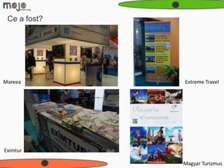 Ce a fost?




Mareea        Extreme Travel




Eximtur

              Magyar Turizmus
 