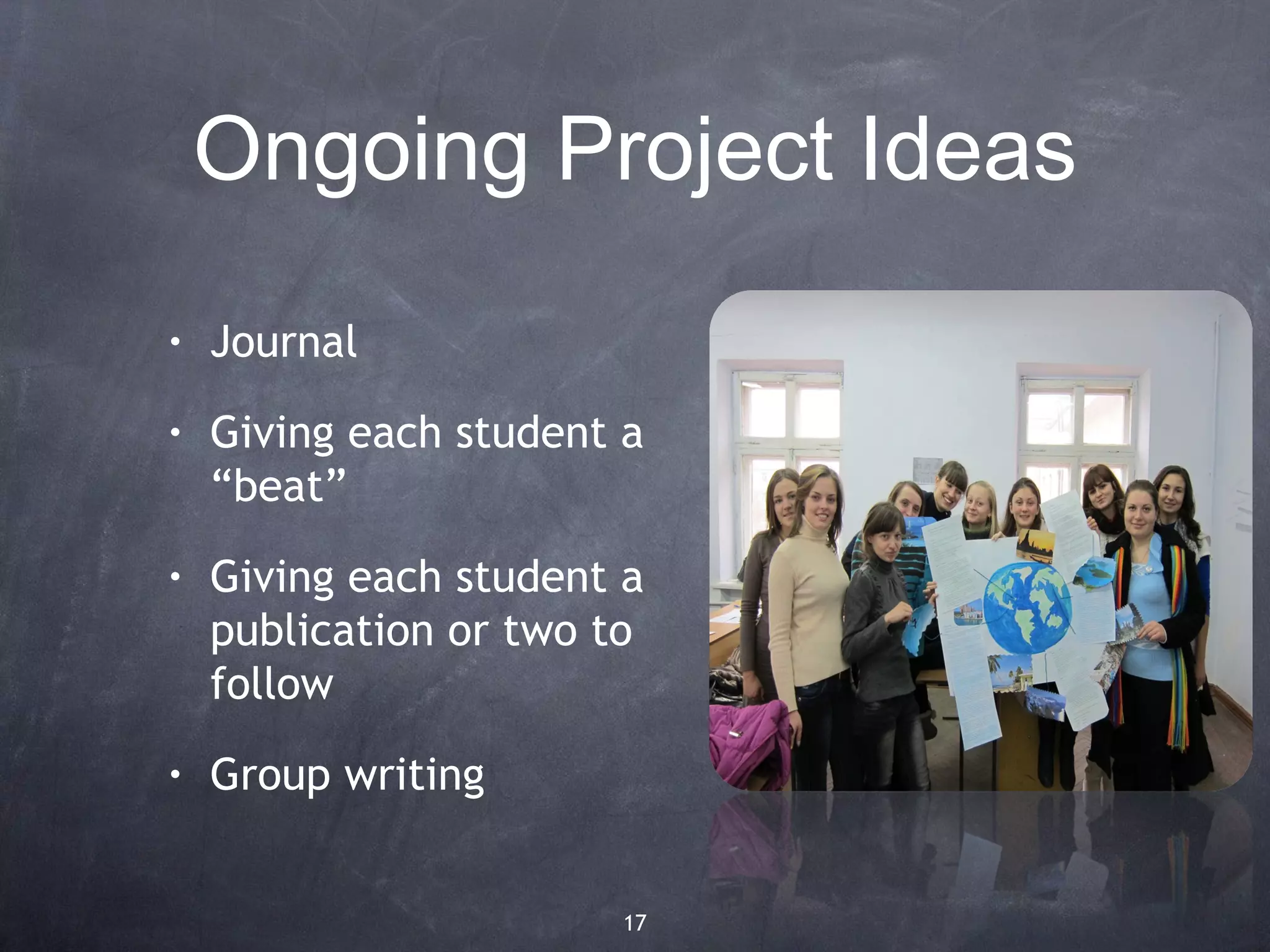 Ongoing Project Ideas
•   Journal
•   Giving each student a
    “beat”
•   Giving each student a
    publication or two to
    follow
•   Group writing


                       17
 