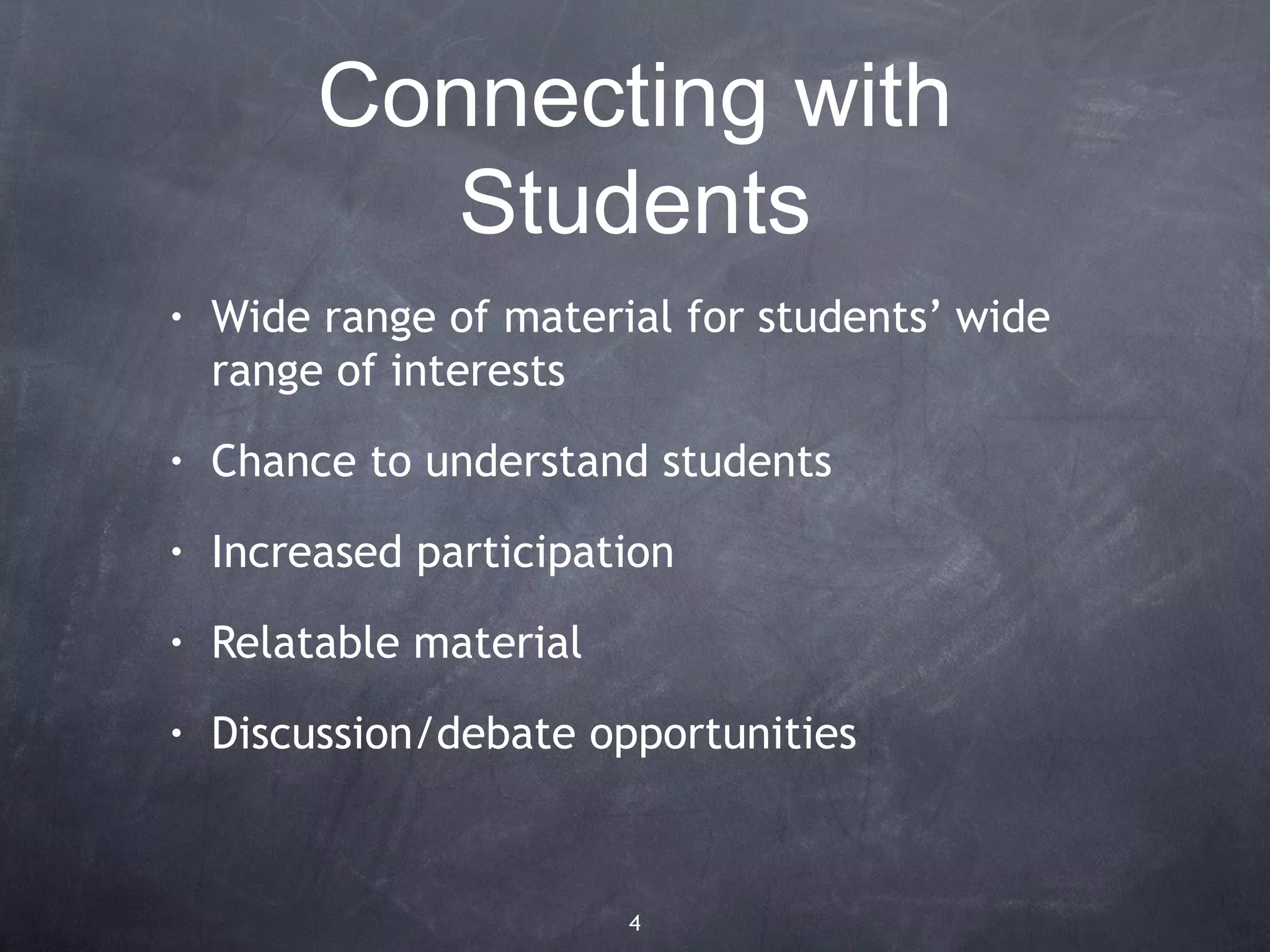 Connecting with
            Students
•   Wide range of material for students’ wide
    range of interests
•   Chance to understand students
•   Increased participation
•   Relatable material
•   Discussion/debate opportunities



                         4
 