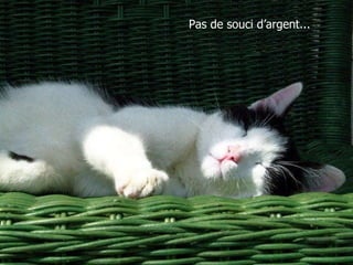 Pas de souci d’argent... 