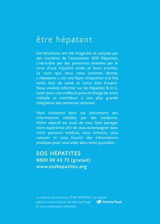 être hépatant
Ces brochures ont été imaginées et conçues par
des membres de l’association SOS Hépatites,
c’est-à-dire par ...