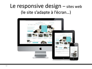 Le responsive design – sites web
(le site s’adapte à l’écran…)
13
 