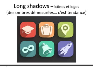 Long shadows – icônes et logos
(des ombres démesurées… c’est tendance)
15
 