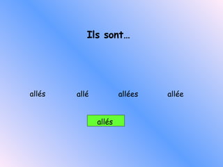 Ils sont… allés  allé es allé e allés allé 