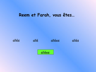 Reem et Farah, vous êtes… allé s   allé es allé s allées allé 