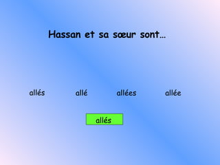Hassan et sa sœur sont… allé s   allées allé e allés allé 
