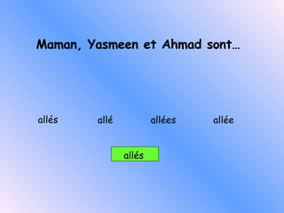 Maman, Yasmeen et Ahmad sont… allé s   allé es allé e allés allé 