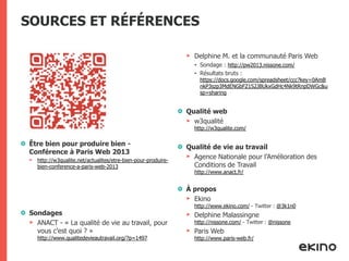 SOURCES ET RÉFÉRENCES
Delphine M. et la communauté Paris Web
• Sondage : http://pw2013.nissone.com/
• Résultats bruts :

h...