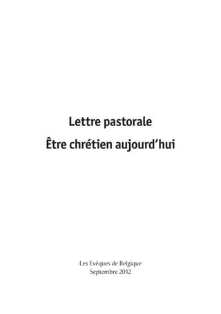 Lettre pastorale
Être chrétien aujourd’hui
Les Evêques de Belgique
Septembre 2012
 