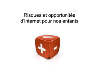 Risques et opportunités
d’internet pour nos enfants
 