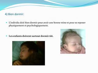 Les parents ne doivent pas oublier la date de la vaccination de leurs enfants.4) Bien dormir:L’individu doit bien dormir pour avoir une bonne mine et pour se reposer physiquement et psychologiquement. Les enfants doivent surtout dormir tôt. 