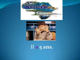 Il a 5 ans.