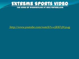 Extreme Sports Video Fan video by WookieFilms at ww.youtube.com  http://www.youtube.com/watch?v=cjKKF3N324g 