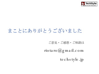 まことにありがとうございました ご意見・ご感想・ご相談は [email_address] techstyle.jp 