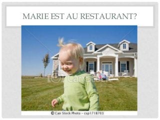 MARIE EST AU RESTAURANT?

 