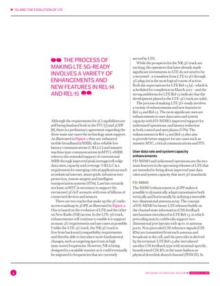 ✱ 5G AND THE EVOLUTION OF LTE
4 ERICSSON TECHNOLOGY REVIEW ✱  JANUARY 31, 2017
Althoughtherequirementsfor5Gcapabilitiesare
stillbeingfinalizedbothintheITU[7]and3GPP
[8],thereisapreliminaryagreementregardingthe
threemainusecasesthetechnologymustsupport.
AsillustratedinFigure1,theyare:enhanced
mobilebroadband(eMBB),ultra-reliablelow
latencycommunications(URLLC)andmassive
machinetypecommunications(mMTC).eMBB
referstotheextendedsupportofconventional
MBBthroughimprovedpeak/average/cell-edge
datarates,capacityandcoverage.URLLCisa
requirementforemergingcriticalapplicationssuch
asindustrialinternet,smartgrids,infrastructure
protection,remotesurgeryandintelligent
transportationsystems(ITSs).Lastbutcertainly
notleast,mMTCisnecessarytosupportthe
envisioned5GIoTscenariowithtensofbillionsof
connecteddevicesandsensors.
Therearetwotracksthatmakeupthe5Gradio
accessroadmapin3GPP,asillustratedinFigure  2.
OneisbasedontheevolutionofLTEandtheother
onNewRadio(NR)access.IntheLTE-5Gtrack,
enhancementswillcontinuetoenableittosupport
asmany5Grequirementsandusecasesaspossible.
UnliketheLTE-5Gtrack,theNR-5Gtrackis
freefrombackwardcompatibilityrequirements
andtherebyabletointroducemorefundamental
changes,suchastargetingspectrumathigh
(mm-wave)frequencies.However,NRisbeing
designedinascalablemannersoitcouldeventually
bemigratedtofrequenciesthatarecurrently
servedbyLTE.
WhiletheprospectsfortheNR-5Gtrackare
exciting,theoperatorsthathavealreadymade
significantinvestmentsinLTEdonotneedtobe
concerned–atransitionfromLTEto5Gthrough
5Gplug-insisthemostlogicalcourseofaction.
BoththeexpectationsforLTERel-14[9]–whichis
scheduledforcompletioninMarch2017–andthe
strongambitionsforLTERel-15indicatethatthe
developmentplansfortheLTE-5Gtrackaresolid.
TheprocessofmakingLTE5G-readyinvolves
avarietyofenhancementsandnewfeaturesin
Rel-14andRel-15.Themostsignificantonesare
enhancementstouserdataratesandsystem
capacitywithFD-MIMO,improvedsupportfor
unlicensedoperations,andlatencyreduction
inbothcontrolanduserplanes(UPs).The
enhancementsinRel-14andRel-15alsoaim
toprovidebettersupportforusecasessuchas
massiveMTC,criticalcommunicationsandITS.
Userdatarateandsystemcapacity
enhancements
FD-MIMOandunlicensedoperationsarethetwo
mainfeaturesintheupcomingreleasesofLTEthat
areintendedtobringaboutimproveduserdata
ratesandsystemcapacitythatmeet5Gstandards.
FD-MIMO
TheMIMOenhancementin3GPPmakesit
possibletodynamicallyadapttransmissionboth
verticallyandhorizontallybyutilizingasteerable
two-dimensionalantennaarray.Theconcept
ofFD-MIMOinfutureLTEreleasesbuildson
thechannelstateinformation(CSI)feedback
mechanismsintroducedinLTERel-13,inwhich
precodingmatrixcodebookssupporttwo-
dimensionalportlayoutswithupto16antenna
ports.Non-precodedCSIreferencesignals(CSI-
RSs)aretransmittedfromeachantennaand
broadcastinthecell,andtheprecoderisderived
bytheterminal.LTERel-13alsointroduced
anotherCSIfeedbacktypewithterminal-specific,
beamformedCSI-RS,inthesamefashionas
physicaldownlinksharedchannel(PDSCH).In
THE PROCESS OF
MAKING LTE 5G-READY
INVOLVES A VARIETY OF
ENHANCEMENTS AND
NEW FEATURES IN REL-14
AND REL-15
 