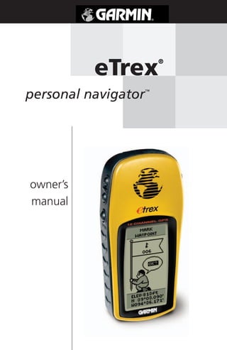 eTrex
                                 ®




        personal navigator   ™




          owner’s
          manual




Basic eTrexCover.indd 1              2/19/2003, 1:09:46 PM
 