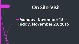 On Site Visit
Monday, November 16 –
Friday, November 20, 2015