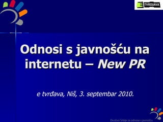 Odnosi s javnošću na internetu –  New PR e t vr đava, Niš, 3. septembar 2010. 