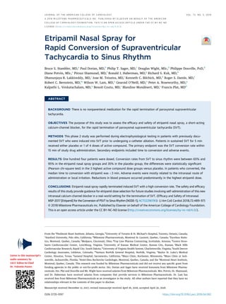 Etripamil Nasal Spray for
Rapid Conversion of Supraventricular
Tachycardia to Sinus Rhythm
Bruce S. Stambler, MD,a
Paul Dorian, MD,b
Philip T. Sager, MD,c
Douglas Wight, MSC,d
Philippe Douville, PHD,d
Diane Potvin, MSC,e
Pirouz Shamszad, MD,f
Ronald J. Haberman, MD,g
Richard S. Kuk, MD,h
Dhanunjaya R. Lakkireddy, MD,i
Jose M. Teixeira, MD,j
Kenneth C. Bilchick, MD,k
Roger S. Damle, MD,l
Robert C. Bernstein, MD,m
Wilson W. Lam, MD,n
Gearoid O’Neill, MD,o
Peter A. Noseworthy, MD,p
Kalpathi L. Venkatachalam, MD,q
Benoit Coutu, MD,r
Blandine Mondésert, MD,s
Francis Plat, MDd
ABSTRACT
BACKGROUND There is no nonparenteral medication for the rapid termination of paroxysmal supraventricular
tachycardia.
OBJECTIVES The purpose of this study was to assess the efﬁcacy and safety of etripamil nasal spray, a short-acting
calcium-channel blocker, for the rapid termination of paroxysmal supraventricular tachycardia (SVT).
METHODS This phase 2 study was performed during electrophysiological testing in patients with previously docu-
mented SVT who were induced into SVT prior to undergoing a catheter ablation. Patients in sustained SVT for 5 min
received either placebo or 1 of 4 doses of active compound. The primary endpoint was the SVT conversion rate within
15 min of study drug administration. Secondary endpoints included time to conversion and adverse events.
RESULTS One hundred four patients were dosed. Conversion rates from SVT to sinus rhythm were between 65% and
95% in the etripamil nasal spray groups and 35% in the placebo group; the differences were statistically signiﬁcant
(Pearson chi-square test) in the 3 highest active compound dose groups versus placebo. In patients who converted, the
median time to conversion with etripamil was <3 min. Adverse events were mostly related to the intranasal route of
administration or local irritation. Reductions in blood pressure occurred predominantly in the highest etripamil dose.
CONCLUSIONS Etripamil nasal spray rapidly terminated induced SVT with a high conversion rate. The safety and efﬁcacy
results of this study provide guidance for etripamil dose selection for future studies involving self-administration of this new
intranasal calcium-channel blocker in a real-world setting for the termination of SVT. (Efﬁcacy and Safety of Intranasal
MSP-2017 [Etripamil] for the Conversion of PSVT to Sinus Rhythm [NODE-1]; NCT02296190) (J Am Coll Cardiol 2018;72:489–97)
© 2018 Milestone Pharmaceuticals inc. Published by Elsevier on behalf of the American College of Cardiology Foundation.
This is an open access article under the CC BY-NC-ND license (http://creativecommons.org/licenses/by-nc-nd/4.0/).
ISSN 0735-1097 https://doi.org/10.1016/j.jacc.2018.04.082
From the a
Piedmont Heart Institute, Atlanta, Georgia; b
University of Toronto & St. Michael’s Hospital, Toronto, Ontario, Canada;
c
Stanford University, Palo Alto, California; d
Milestone Pharmaceuticals, Montreal St.-Laurent, Quebec, Canada; e
Excelsus Statis-
tics, Montreal, Quebec, Canada; f
Medpace, Cincinnati, Ohio; g
Top Line Pharma Contracting, Scottsdale, Arizona; h
Centra Stroo-
bants Cardiovascular Center, Lynchburg, Virginia; i
University of Kansas Medical Center, Kansas City, Kansas; j
Black Hills
Cardiovascular Research, Rapid City, South Dakota; k
University of Virginia Health System, Charlottesville, Virginia; l
South Denver
Cardiology Associates, Littleton, Colorado; m
Sentara Norfolk General Hospital, Norfolk, Virginia; n
Baylor St. Luke’s Medical
Center, Houston, Texas; o
General Hospital, Sacramento, California; p
Mayo Clinic, Rochester, Minnesota; q
Mayo Clinic at Jack-
sonville, Jacksonville, Florida; r
Hotel-Dieu Recherche Cardiologie, Montreal, Quebec, Canada; and the s
Montreal Heart Institute,
Montreal, Quebec, Canada. This research was funded by Milestone Pharmaceuticals and did not receive any speciﬁc grant from
funding agencies in the public or not-for-proﬁt sector. Drs. Dorian and Sager have received honoraria from Milestone Pharma-
ceuticals. Drs. Plat and Douville and Mr. Wight have received salaries from Milestone Pharmaceuticals. Mrs. Potvin, Dr. Shamszad,
and Dr. Haberman have received salaries from companies that provide services to Milestone Pharmaceuticals. Dr. Lam has
received fees from Milestone Pharmaceuticals as an investigator in the study. All other authors have reported that they have no
relationships relevant to the contents of this paper to disclose.
Manuscript received December 12, 2017; revised manuscript received April 26, 2018, accepted April 30, 2018.
Listen to this manuscript’s
audio summary by
JACC Editor-in-Chief
Dr. Valentin Fuster.
J O U R N A L O F T H E A M E R I C A N C O L L E G E O F C A R D I O L O G Y V O L . 7 2 , N O . 5 , 2 0 1 8
ª 2 0 1 8 M I L E S T O N E P H A R M A C E U T I C A L S I N C . P U B L I S H E D B Y E L S E V I E R O N B E H A L F O F T H E A M E R I C A N
C O L L E G E O F C A R D I O L O G Y F O U N D A T I O N . T H I S I S A N O P E N A C C E S S A R T I C L E U N D E R T H E C C B Y - N C - N D
L I C E N S E ( h t t p : / / c r e a t i v e c o m m o n s . o r g / l i c e n s e s / b y - n c - n d / 4 . 0 / ) .
 