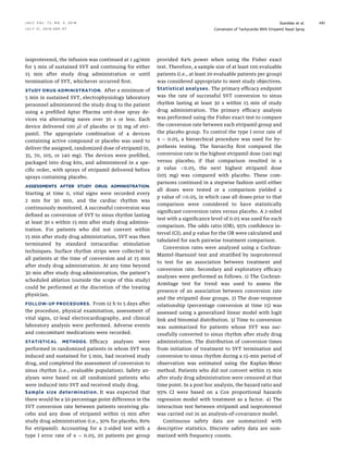 isoproterenol, the infusion was continued at 1 mg/min
for 5 min of sustained SVT and continuing for either
15 min after study drug administration or until
termination of SVT, whichever occurred ﬁrst.
STUDY DRUG ADMINISTRATION. After a minimum of
5 min in sustained SVT, electrophysiology laboratory
personnel administered the study drug to the patient
using 4 preﬁlled Aptar Pharma unit-dose spray de-
vices via alternating nares over 30 s or less. Each
device delivered 100 ml of placebo or 35 mg of etri-
pamil. The appropriate combination of 4 devices
containing active compound or placebo was used to
deliver the assigned, randomized dose of etripamil (0,
35, 70, 105, or 140 mg). The devices were preﬁlled,
packaged into drug kits, and administered in a spe-
ciﬁc order, with sprays of etripamil delivered before
sprays containing placebo.
ASSESSMENTS AFTER STUDY DRUG ADMINISTRATION.
Starting at time 0, vital signs were recorded every
2 min for 30 min, and the cardiac rhythm was
continuously monitored. A successful conversion was
deﬁned as conversion of SVT to sinus rhythm lasting
at least 30 s within 15 min after study drug adminis-
tration. For patients who did not convert within
15 min after study drug administration, SVT was then
terminated by standard intracardiac stimulation
techniques. Surface rhythm strips were collected in
all patients at the time of conversion and at 15 min
after study drug administration. At any time beyond
30 min after study drug administration, the patient’s
scheduled ablation (outside the scope of this study)
could be performed at the discretion of the treating
physician.
FOLLOW-UP PROCEDURES. From 12 h to 5 days after
the procedure, physical examination, assessment of
vital signs, 12-lead electrocardiography, and clinical
laboratory analysis were performed. Adverse events
and concomitant medications were recorded.
STATISTICAL METHODS. Efﬁcacy analyses were
performed in randomized patients in whom SVT was
induced and sustained for 5 min, had received study
drug, and completed the assessment of conversion to
sinus rhythm (i.e., evaluable population). Safety an-
alyses were based on all randomized patients who
were induced into SVT and received study drug.
Sample size determination. It was expected that
there would be a 50 percentage point difference in the
SVT conversion rate between patients receiving pla-
cebo and any dose of etripamil within 15 min after
study drug administration (i.e., 30% for placebo, 80%
for etripamil). Accounting for a 2-sided test with a
type I error rate of a ¼ 0.05, 20 patients per group
provided 84% power when using the Fisher exact
test. Therefore, a sample size of at least 100 evaluable
patients (i.e., at least 20 evaluable patients per group)
was considered appropriate to meet study objectives.
Statistical analyses. The primary efﬁcacy endpoint
was the rate of successful SVT conversion to sinus
rhythm lasting at least 30 s within 15 min of study
drug administration. The primary efﬁcacy analysis
was performed using the Fisher exact test to compare
the conversion rate between each etripamil group and
the placebo group. To control the type I error rate of
a ¼ 0.05, a hierarchical procedure was used for hy-
pothesis testing. The hierarchy ﬁrst compared the
conversion rate in the highest etripamil dose (140 mg)
versus placebo; if that comparison resulted in a
p value <0.05, the next highest etripamil dose
(105 mg) was compared with placebo. These com-
parisons continued in a stepwise fashion until either
all doses were tested or a comparison yielded a
p value of $0.05, in which case all doses prior to that
comparison were considered to have statistically
signiﬁcant conversion rates versus placebo. A 2-sided
test with a signiﬁcance level of 0.05 was used for each
comparison. The odds ratio (OR), 95% conﬁdence in-
terval (CI), and p value for the OR were calculated and
tabulated for each pairwise treatment comparison.
Conversion rates were analyzed using a Cochran-
Mantel-Haenszel test and stratiﬁed by isoproterenol
to test for an association between treatment and
conversion rate. Secondary and exploratory efﬁcacy
analyses were performed as follows. 1) The Cochran-
Armitage test for trend was used to assess the
presence of an association between conversion rate
and the etripamil dose groups. 2) The dose-response
relationship (percentage conversion at time 15) was
assessed using a generalized linear model with logit
link and binomial distribution. 3) Time to conversion
was summarized for patients whose SVT was suc-
cessfully converted to sinus rhythm after study drug
administration. The distribution of conversion times
from initiation of treatment to SVT termination and
conversion to sinus rhythm during a 15-min period of
observation was estimated using the Kaplan-Meier
method. Patients who did not convert within 15 min
after study drug administration were censored at that
time point. In a post hoc analysis, the hazard ratio and
95% CI were based on a Cox proportional hazards
regression model with treatment as a factor. 4) The
interaction test between etripamil and isoproterenol
was carried out in an analysis-of-covariance model.
Continuous safety data are summarized with
descriptive statistics. Discrete safety data are sum-
marized with frequency counts.
J A C C V O L . 7 2 , N O . 5 , 2 0 1 8 Stambler et al.
J U L Y 3 1 , 2 0 1 8 : 4 8 9 – 9 7 Conversion of Tachycardia With Etripamil Nasal Spray
491
 